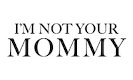 ImNotYourMommy