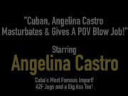 Cuban, Angelina Castro Masturbates & Gives A POV Blow Job! 1/16
