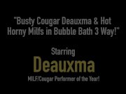 Busty Cougar Deauxma & Hot Horny Milfs in Bubble Bath 3 Way! 1/16