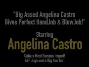 Big Assed Angelina Castro Gives Perfect HandJob & BlowJob! 1/16