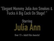 Elegant Mommy Julia Ann Smokes & Fucks A Big Cock On Stage! 1/16