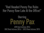 Red Headed Penny Pax Rubs Her Pussy Raw Late At the Office! 1/16