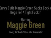 Curvy Cutie Maggie Green Sucks Cock & Begs For A Tight Fuck! 1/16