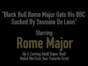 Black Bull Rome Major Gets His BBC Sucked By Yasmine De Leon 1/16