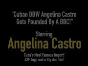Cuban BBW Angelina Castro Gets Pounded By A BBC! 1/16