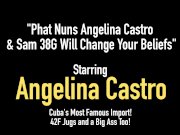 Phat Nuns Angelina Castro & Sam 38G Will Change Your Beliefs 1/16