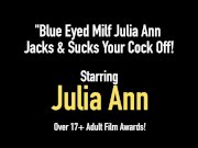 Blue Eyed Milf Julia Ann Jacks & Sucks Your Cock Off! 1/16