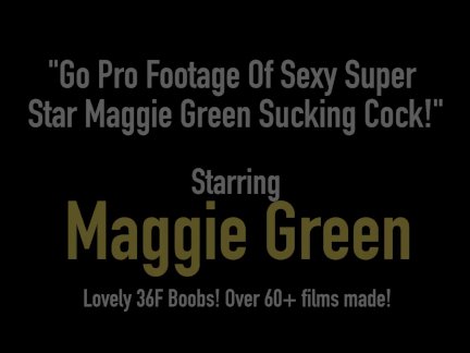 Go Pro Footage Of Sexy Super Star Maggie Green Sucking Cock!