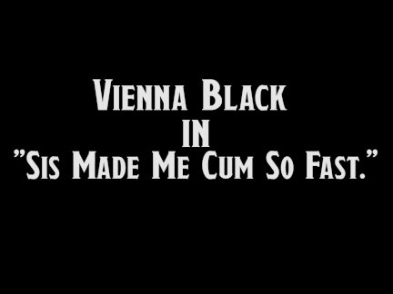 Hot Horny Sister Vienna Black Makes Step Brother Cum So Fast!