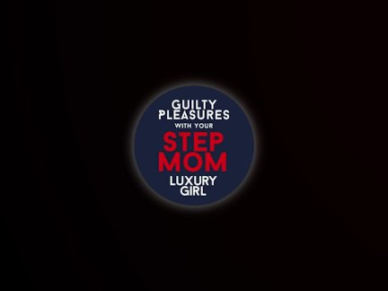 Guilty Pleasure with Your Step Mom Luxury Girl