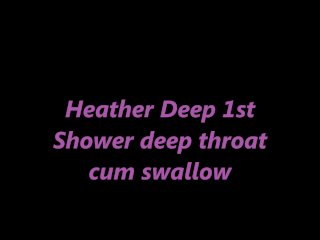 Heather Deep 1st Shower deep throat cum swall